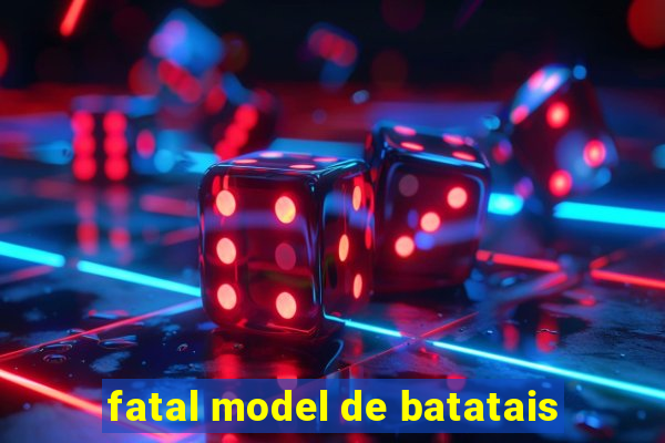 fatal model de batatais